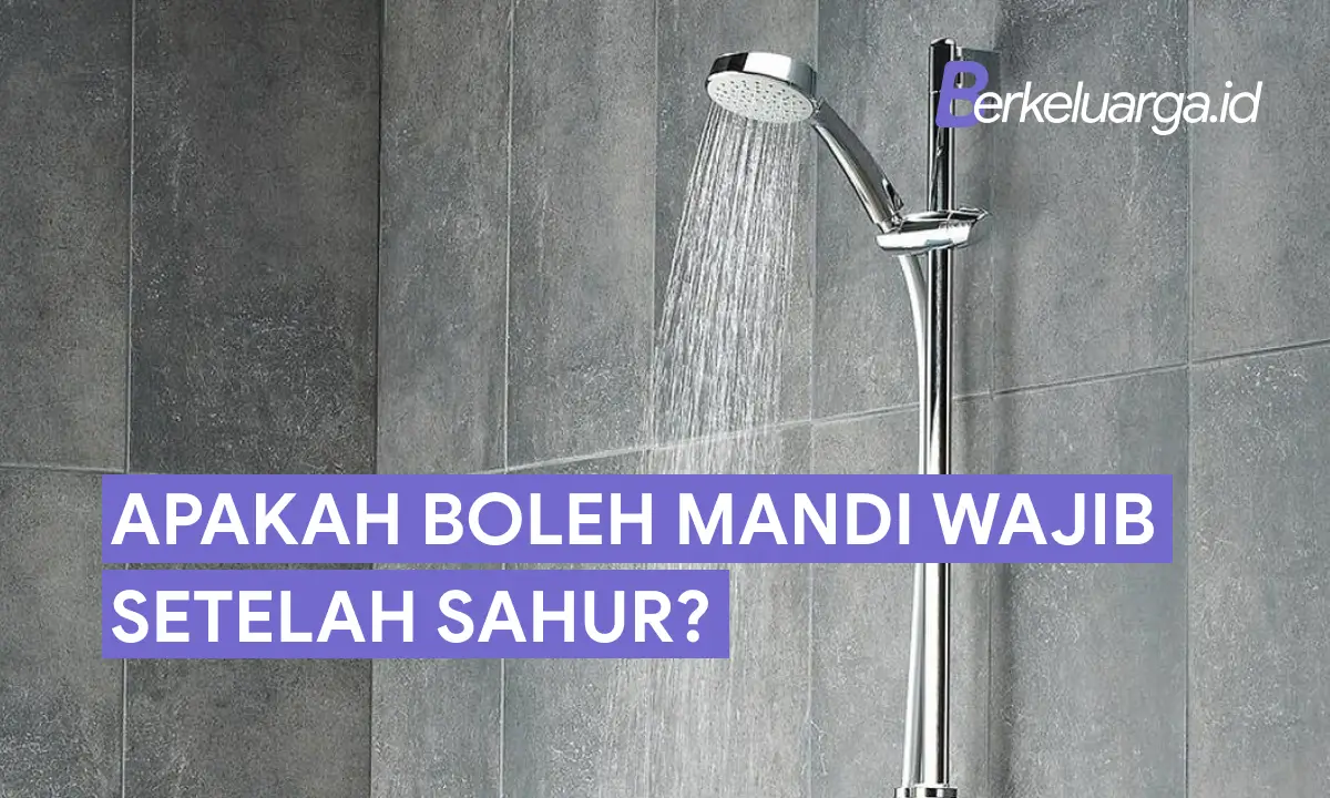 Apakah Boleh Mandi Wajib Setelah Sahur - Berkeluarga.id